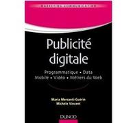Publicité digitale - Programmatique. Data. Mobile. Vidéo. Métiers du Web Maria Mercanti-Guérin (Auteur), Michèle Vincent (Auteur)