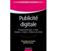Publicité digitale - Programmatique. Data. Mobile. Vidéo. Métiers du Web: Programmatique. Data. Mobile. Vidéo. Métiers du Web