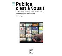 Publics, c'est à vous ! Le tournant participatif à la télévision, une révolution enchantée - Céline Ségur - Edul Univeau Lorraine - broché - Essai