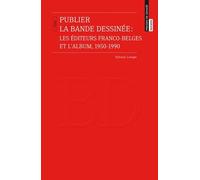 Publier la bande dessinée: Les éditeurs franco-belges et l'album, 1950-1990