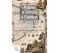 Publier le lointain à l'époque de Louis XIV Actualité, colonies et littérature - Maxime Martignon - Indes Savantes - broché - Essai