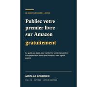 Publiez votre premier livre sur Amazon gratuitement: Le guide pas à pas pour transformer votre manuscrit en livre papier et en ebook avec Amazon, sans logiciel payant.