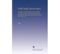 Publii Virgilii Maronis Opera: Or, the Works of Virgil. With Copious Notes, Mythological, Biographical, Historical. In English Comp. From the Best ... With the Text. Designed for the Use of Stud