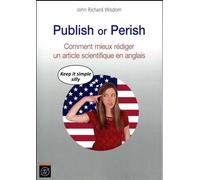 Publish or Perish Comment mieux rédiger un article scientifique en anglais - John Wisdom - Ecole Polytechnique Eds - broché - Méthode de langue