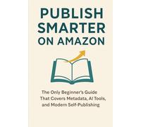 Publish Smarter on Amazon: The Only Beginner’s Guide That Covers Metadata, AI Tools, and Modern Self-Publishing