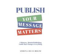 PUBLISH Your Message Matters: A Ministry-Minded Publishing Guide that Changes Everything