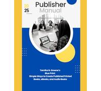 Publisher Manual: Tamika N. Greene's Blue Print: Simple Ways to Create, Write, Illustrate and Published Printed Books, eBooks, and Audio Books