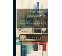 Publisher's Accounts: Including A Consideration Of Copyright And The Valuation Of Literary Property