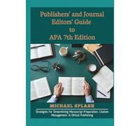 Publishers' and Journal Editors' Guide to APA 7th Edition: Strategies for Streamlining Manuscript Preparation, Citation Management, & Ethical Publishing