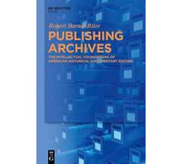 Publishing Archives: The Intellectual Foundations of American Historical Documentary Editing