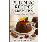PUDDING RECIPES PERFECTION: Christmas Desserts to Delight