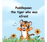 Puddlepaws the tiger Who Was Afraid: A Little Tiger’s Big Brave Journey