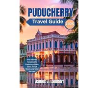 PUDUCHERRY TRAVEL GUIDE 2025: Your Ultimate Handbook to Exploring Hidden Gems, French Charm, and Tamil Heritage