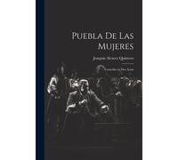 Puebla De Las Mujeres: Comedia En Dos Actos