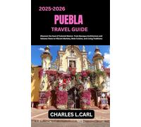 PUEBLA TRAVEL GUIDE: Discover the Soul of Colonial Mexico from Baroque Architecture and Volcano Views to Vibrant Markets, Mole Cuisine, and Living Traditions