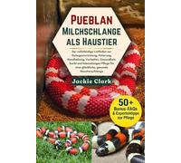 Pueblan-Milchschlange als Haustier: Der vollständige Leitfaden zur Gehegeeinrichtung, Fütterung, Handhabung, Verhalten, Gesundheit, Zucht und ... für eine glückliche, gesunde Haustierschlange