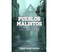 Pueblos malditos del mundo: Leyendas oscuras, desapariciones y fenómenos paranormales en los cinco continentes