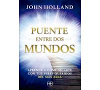 Puente entre dos mundos: Aprende a comunicarte con tus seres queridos del más allá