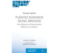 Puentes Sonoros (Sonic Bridges): Three Moments of Mexican Music Making in Los Angeles