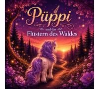 Püppi und das Flüstern des Waldes: Eine zauberhafte Geschichte über Mut, Freundschaft und die Magie, an sich selbst zu glauben