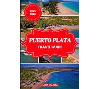 PUERTO PLATA TRAVEL GUIDE 2025-2026: Discover the Wonders of Puerto Plata with Suggested Itineraries, Authentic Adventures, Cozy Stays, and Must-Visit Beaches.