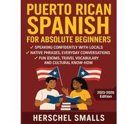 Puerto Rican Spanish for Absolute Beginners: Speaking Confidently With Locals - Native Phrases, Everyday Conversations, Fun Idioms, Travel Vocabulary And Cultural Know-How