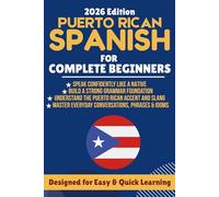 Puerto Rican Spanish for Complete Beginners: From Zero to Confident Speaker with Real-Life Dialogues, Natural Conversations, Essential Vocabulary, Common Expressions, and Practice Exercises