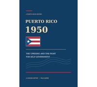 Puerto Rico 1950.: The Uprising and the Fight for Self-Government.
