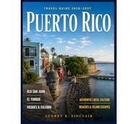PUERTO RICO BUCKET LIST 2026-2027: Vieques & Culebra, Hidden Beaches & Bioluminescent Bays, El Yunque Adventures, Local Food & Island Culture, Hidden Gems & 105 Unforgettable Experiences