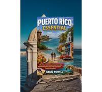 Puerto Rico Essential: A Practical Guide to Exploring Puerto Rico, Key Destinations, Local Tips, and Helpful Travel Information