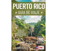 PUERTO RICO GUÍA DE VIAJE 2025: Descubra la rica cultura y los impresionantes paisajes de la isla que crean una aventura inolvidable para cada viajero