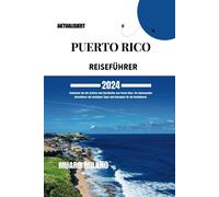 Puerto Rico Reiseführer 2024: Entdecken Sie Die Schätze Und Geschichte Von Puerto Rico: Ein Umfassender Reiseführer Mit Wichtigen Tipps Und Reiseplan Für Die Karibikinsel [ German Edition ]