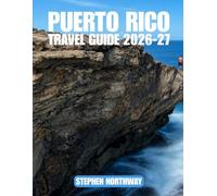 PUERTO RICO TRAVEL GUIDE 2026-27: A Practical Guide to San Juan, El Yunque, Vieques & Culebra with Itineraries, Top Attractions, Local Food, Transport Tips and Cultural Experiences
