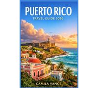 PUERTO RICO TRAVEL GUIDE 2026: Explore Bioluminescent Bays, El Yunque Rainforest, Colonial San Juan, And Caribbean Beaches With Practical Itineraries