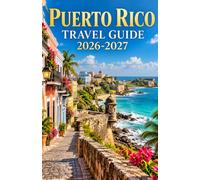 PUERTO RICO TRAVEL GUIDE 2027: Explore San Juan, El Yunque Rainforest Trails, Vieques Bioluminescent Bays, Culebra, Beaches, Rum Distilleries, Waterfalls, Cuisine and Itineraries