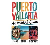 Puerto Vallarta An Insiders Guide: From Beaches to Al Pastor -A Fun and Honest Guide to PV’s Best Spots: For your next Mexican Vacation