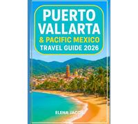 Puerto Vallarta and Pacific Mexico travel guide 2026: A Complete Insider's Travel Guide to Puerto Vallarta and Beyond, Featuring Hidden Gems, Festivals, Beaches, Local Culture, and Day Trips