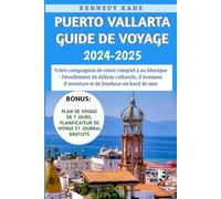 Puerto Vallarta Guide De Voyage 2024-2025: Votre compagnon de visite complet à au Mexique - Dévoilement de délices culturels, d'évasions d'aventure et de bonheur en bord de mer