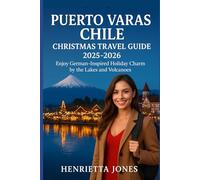 Puerto Varas Chile Christmas Travel Guide 2025-2026: Enjoy German-Inspired Holiday Charm by the Lakes and Volcanoes