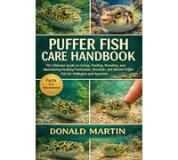 PUFFER FISH CARE HANDBOOK: The Ultimate Guide to Caring, Feeding, Breeding, and Maintaining Healthy Freshwater, Brackish, and Marine Puffer Fish for Hobbyists and Aquarists.