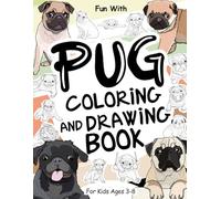 Pug Coloring and Drawing Book For Kids Ages 3-8: Fun with Coloring Pug Dogs and Drawing some parts of the little Dutch bulldogs. Great Collectible Activity Workbook for Toddlers & Kids