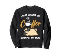 Pug I Just Wanna Sip Coffee Pet My Dog Funny Dogs Lovers Sweatshirt
