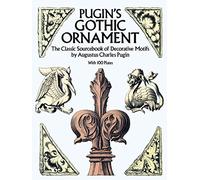 Pugin's Gothic Ornament: The Classic Sourcebook of Decorative Motifs