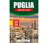 PUGLIA GUÍA DE VIAJE 2026: Pueblos encalados, costas iluminadas por el sol y sabores del sur de Italia