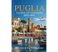 PUGLIA GUIDA DI VIAGGIO 2025-2026: La guida completa al segreto meglio custodito d'Italia: spiagge, villaggi, cibo e cultura nel cuore del Sud Italia