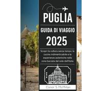 PUGLIA GUIDA DI VIAGGIO 2025: Scopri la cultura senza tempo, la cucina indimenticabile e le esperienze autentiche nella zona baciata dal sole dell'Italia
