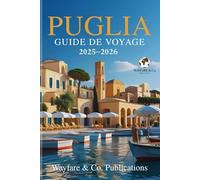 PUGLIA GUIDE DE VOYAGE 2025-2026 (FRENCH EDITION): Le guide complet du secret le mieux gardé d'Italie : plages, villages, gastronomie et culture au cœur du sud de l'Italie