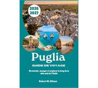 Puglia Guide de voyage 2026-2027: Où dormir, manger et explorer le long de la côte sud de l'Italie