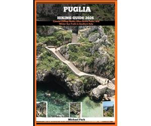 PUGLIA HIKING GUIDE 2026: Coastal Clifftop Walks, Olive Grove Paths, and Winter Sun Trails in Southern Italy