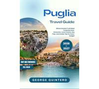 Puglia Travel Guide 2 0 2 6 - 2 0 2 7: Where Ancient Trulli Meet Turquoise Seas Itineraries, Local Cuisine, Day Trips, and Insider Tips for Every Budget